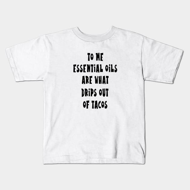 To me essentials oils are what drips out of tacos Kids T-Shirt by ArchiesFunShop
